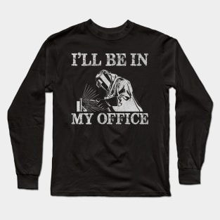 Welder Funny Ill Be In My Office Welding Quotes Long Sleeve T-Shirt